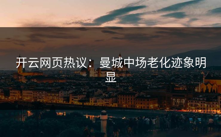 开云网页热议：曼城中场老化迹象明显